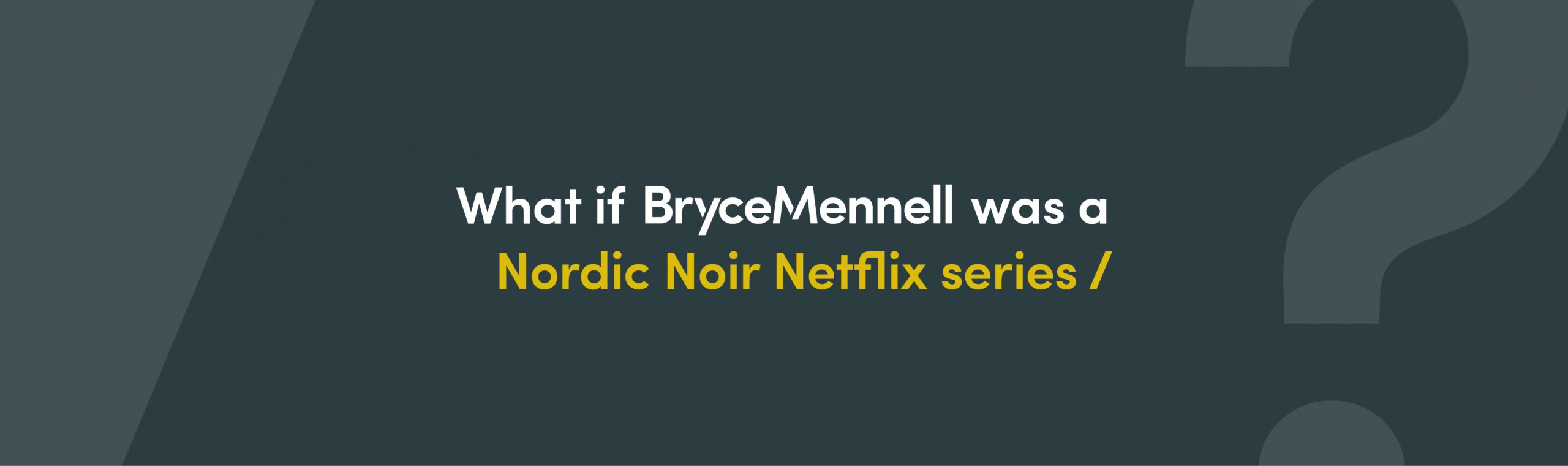 What if Bryce Mennell was a…Nordic Noir Netflix series?